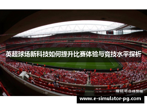 英超球场新科技如何提升比赛体验与竞技水平探析 英超球场新科技如何提升比赛体验与竞技水平探析